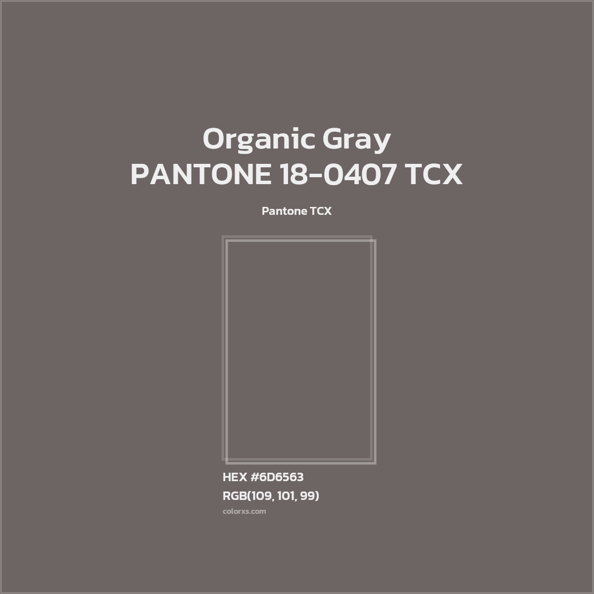 HEX #6D6563 PANTONE 18-0407 TCX - Organic Gray CMS Pantone TCX - Color Code